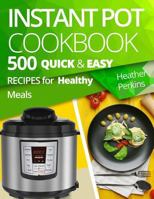 Instant Pot Cookbook: 500 Quick and Easy Recipes for Healthy Meals 154645232X Book Cover