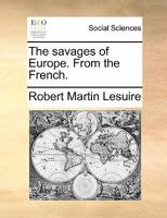 The savages of Europe. From the French. 1170850499 Book Cover