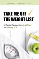 Take Me Off the Weight List: A Practical Approach to Losing Weight and Keeping it Off 1539350282 Book Cover