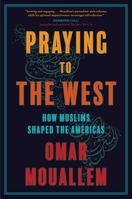 Praying to the West: How Muslims Shaped the Americas 1501199145 Book Cover
