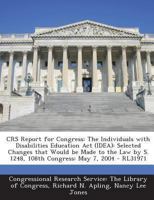 Crs Report for Congress: The Individuals with Disabilities Education ACT (Idea): Selected Changes That Would Be Made to the Law by S. 1248, 108 1293255912 Book Cover