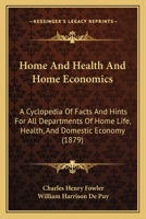 Home And Health And Home Economics: A Cyclopedia Of Facts And Hints For All Departments Of Home Life, Health, And Domestic Economy 1168112621 Book Cover
