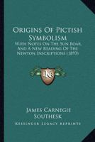 Origins of Pictish Symbolism, with Notes on the Sun Boar and a New Reading of the Newton Inscriptions 1016877641 Book Cover