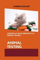 ANIMAL TESTING: LOOKING AT AN ALTERNATIVE TO ANIMAL TESTING B0CQL22Z9X Book Cover