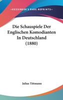 Die Schauspiele Der Englischen Kom�dianten in Deutschland (Classic Reprint) 0270335994 Book Cover