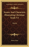 Scenes and Characters Illustrating Christian Truth: Home, by C.M. Sedgwick 114694540X Book Cover