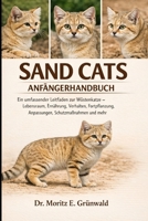 SAND CATS ANFÄNGERHANDBUCH: Ein umfassender Leitfaden zur Wüstenkatze – Lebensraum, Ernährung, Verhalten, Fortpflanzung, Anpassungen, Schutzmaßnahmen und mehr (German Edition) B0GP1T5WQK Book Cover