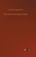 The Lady's Own Cookery Book, and New Dinner-table Directory 1500776726 Book Cover