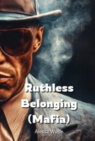 Ruthless Belonging (Mafia) B0DPD2FQD2 Book Cover