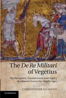 The de Re Militari of Vegetius: The Reception, Transmission and Legacy of a Roman Text in the Middle Ages 1107684463 Book Cover