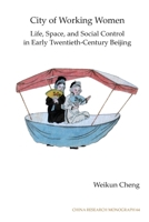 City of Working Women: Life, Space, and Social Control in Early Twentieth-century Beijing (China Research Monographs) 1557290989 Book Cover