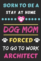 Born To Be A Stay At Home Dog Mom Forced To Go To Work Architect: lined notebook 1656699745 Book Cover