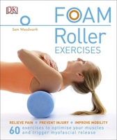 Foam Roller Exercises: Relieve Pain, Prevent Injury, Improve Mobility 0241275318 Book Cover