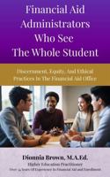 Financial Aid Administrators Who See The Whole Student: Discernment, Equity And Ethical Practices In The Financial Aid Office B0GMQRT4XT Book Cover