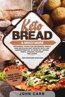 Keto Bread & Much More: Ketogenic Foods for Beginners - Simple and Delicious Diet Recipes with Low Carbohydrates to Burn Fat. Bread, Pizza, Cookies, Muffins and Cakes 1659504945 Book Cover