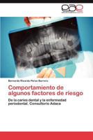 Comportamiento de algunos factores de riesgo: De la caries dental y la enfermedad periodontal. Consultorio Adaca 3847368818 Book Cover
