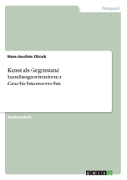Kunst als Gegenstand handlungsorientierten Geschichtsunterrichts (German Edition) 334613928X Book Cover