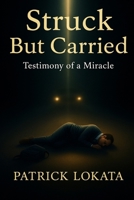 Struck, but carried: Testimony of a miracle B0FL16QMN7 Book Cover
