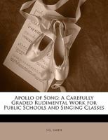 Apollo Of Song: A Carefully Graded Rudimental Work For Public Schools And Singing Classes 1436779898 Book Cover
