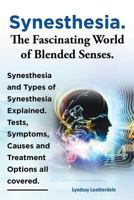 Synesthesia. the Fascinating World of Blended Senses. Synesthesia and Types of Synesthesia Explained. Tests, Symptoms, Causes and Treatment Options Al 1909151653 Book Cover