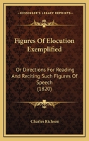 Figures Of Elocution Exemplified: Or Directions For Reading And Reciting Such Figures Of Speech 1120196353 Book Cover