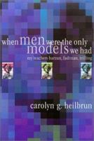 When Men Were the Only Models We Had: My Teachers Barzun, Fadiman, Trilling (Personal Takes) 0812236327 Book Cover