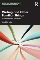 Writing and Other Familiar Things: Autoethnographic Possibilities (Writing Lives: Ethnographic Narratives) 1032971770 Book Cover