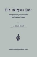 Die Reichsaufsicht: Untersuchungen Zum Staatsrecht Des Deutschen Reiches 3662239841 Book Cover