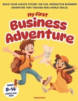 My First Business Adventure: Build Your Child’s Future: The Fun, Interactive Business Adventure That Teaches Real-World Skills, Great for Kids Ages 8-14 B0FPL3314L Book Cover
