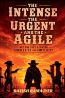 The Intense The Urgent And The Agile: Ace the pace between complexity and simplicity B0H7XYTSS6 Book Cover