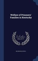 Welfare of prisoners' families in Kentucky - Primary Source Edition 1021510327 Book Cover