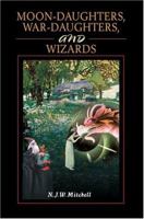Moon-Daughters, War-Daughters, and Wizards 0595334377 Book Cover