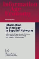 Information Technology in Supplier Networks: A Theoretical Approach to Decisions about Information Technology and Supplier Relationships (Information Age Economy) 3790813958 Book Cover