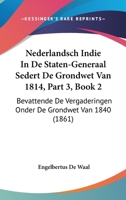 Nederlandsch Indie in de Staten-Generaal Sedert de Grondwet Van 1814, Part 3, Book 2: Bevattende de Vergaderingen Onder de Grondwet Van 1840 (1861) 1160451265 Book Cover