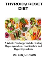 THYROID RESET DIET: A Whole-Food Approach to Healing Hypothyroidism, Hashimoto’s, and Hyperthyroidism B0FRQ1HJH6 Book Cover
