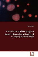 A Practical Salient Region Based Hierarchical Method: for Aligning 3D Medical Images 3639181433 Book Cover