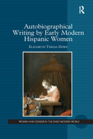 Autobiographical Writing by Early Modern Hispanic Women (Women and Gender in the Early Modern World) 1138379999 Book Cover