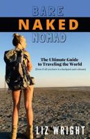 Bare Naked Nomad: The Ultimate Guide to Traveling the World (Even if all you have is a backpack and a dream.) 1534752986 Book Cover