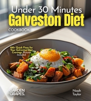 Under 30 Minutes Galveston Diet Cookbook: 100+ Quick Fixes for Your Galveston Diet Cravings, Pictures Included B0FQZ11ZSJ Book Cover