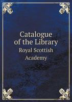 Catalogue of the Library, Royal Scottish Academy 1178104931 Book Cover
