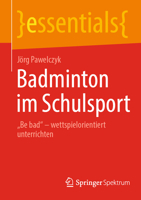 Badminton im Schulsport: „Be bad“ – wettspielorientiert unterrichten (essentials) (German Edition) 3662722895 Book Cover