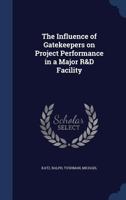 The Influence of Gatekeepers on Project Performance in a Major R&D Facility 102149965X Book Cover