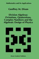 Division Algebras: : Octonions Quaternions Complex Numbers and the Algebraic Design of Physics 0792328906 Book Cover