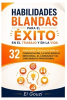 Habilidades blandas para el éxito en el trabajo y en la vida: 32 habilidades esenciales para la comunicación, la inteligencia emocional, el liderazgo y el crecimiento profesional (Spanish Edition) B0GX5P99WL Book Cover