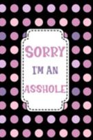 Sorry I'm An Asshole: Sorry For Being A Jerk Crazy Late A Stupid Idiot Wrong Apology Gift Notebook 1691424439 Book Cover