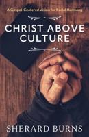 Christ Above Culture: A Gospel-Centered Vision for Racial Harmony 0692709703 Book Cover
