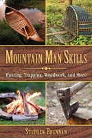 Mountain Man Skills: Hunting, Trapping, Woodwork, and More 1628737093 Book Cover
