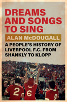 Dreams and Songs to Sing: A People's History of Liverpool FC from Shankly to Klopp 1009340239 Book Cover