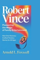 Robert Vince: Pioneering the Magic of Family Entertainment: How One Visionary Crafted Timeless Stories for All Ages B0F4KZTR2Y Book Cover