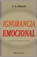 IGNORANCIA EMOCIONAL: La antítesis de la inteligencia emocional (Spanish Edition) B0GV6TKYSW Book Cover